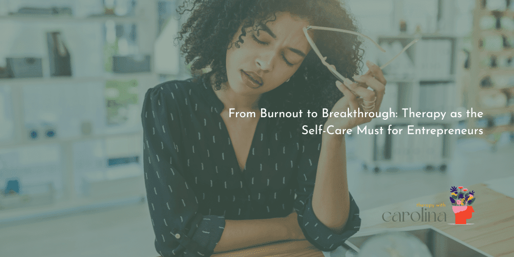 From Burnout to Breakthrough: Therapy as the Self-Care Must for Entrepreneurs